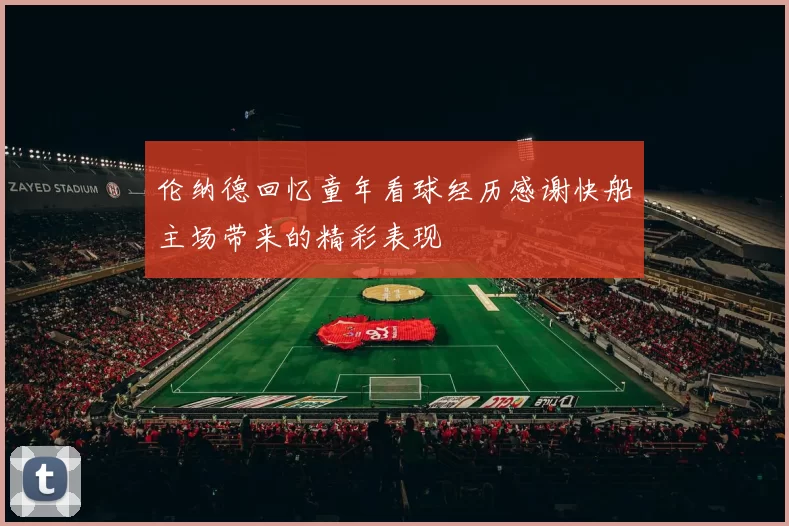伦纳德回忆童年看球经历感谢快船主场带来的精彩表现