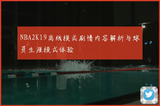 NBA2K19离线模式剧情内容解析与球员生涯模式体验