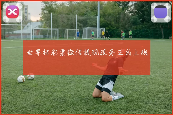 世界杯彩票微信提现服务正式上线