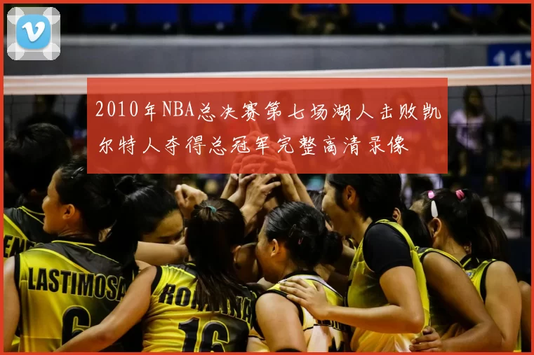2010年NBA总决赛第七场湖人击败凯尔特人夺得总冠军完整高清录像