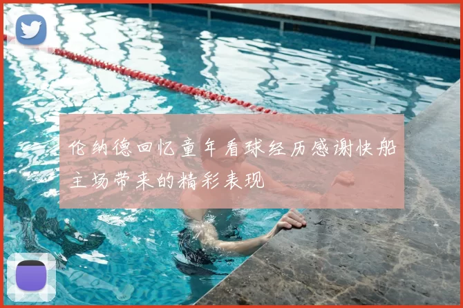 伦纳德回忆童年看球经历感谢快船主场带来的精彩表现