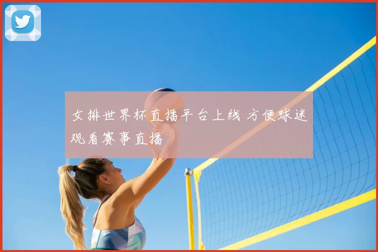 女排世界杯直播平台上线 方便球迷观看赛事直播