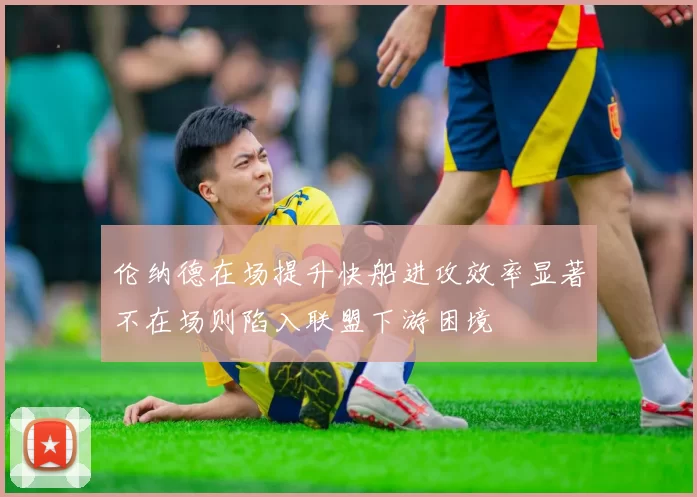 伦纳德在场提升快船进攻效率显著不在场则陷入联盟下游困境