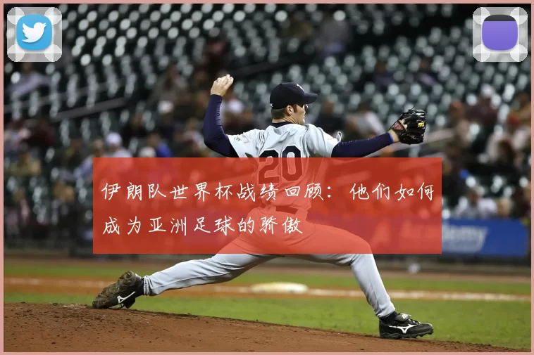 伊朗队世界杯战绩回顾：他们如何成为亚洲足球的骄傲