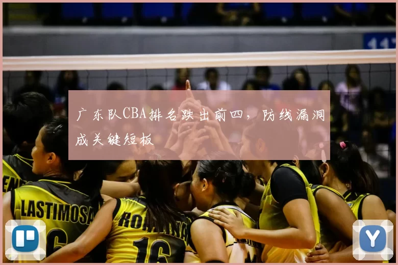 广东队CBA排名跌出前四，防线漏洞成关键短板