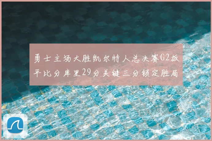 勇士主场大胜凯尔特人总决赛G2扳平比分库里29分关键三分锁定胜局